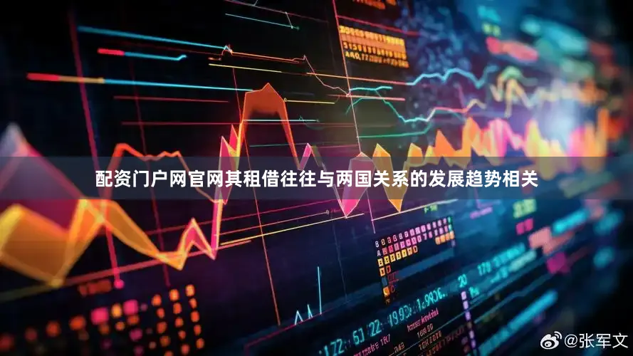 配资门户网官网其租借往往与两国关系的发展趋势相关